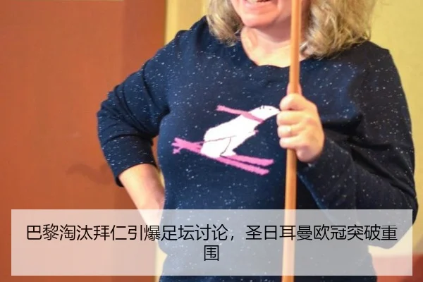 巴黎淘汰拜仁引爆足坛讨论，圣日耳曼欧冠突破重围