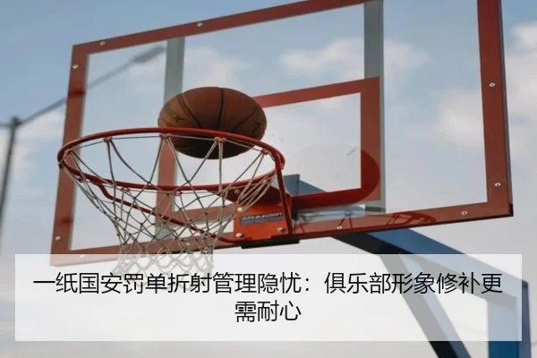 一纸国安罚单折射管理隐忧：俱乐部形象修补更需耐心